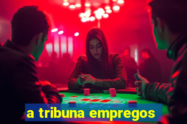 a tribuna empregos